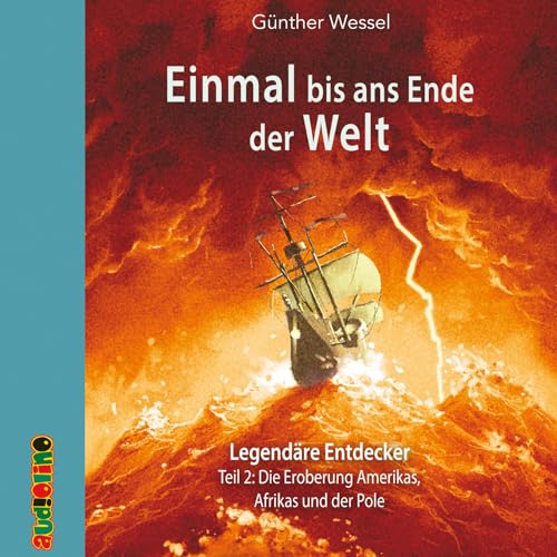 Einmal bis ans Ende der Welt - Legendäre Entdecker: Teil 2: Eroberer der Natur, des Goldes der Höhen und Tiefen: Teil 2: Die Eroberung Amerikas, Afrikas und der Pole (Geniale Denker und Erfinder) von Audiolino