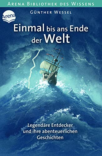 Einmal bis ans Ende der Welt. Legendäre Entdecker und ihre abenteuerlichen Geschichten: Arena Bibliothek des Wissens. Lebendige Biographien