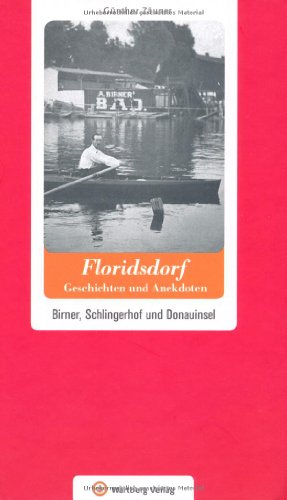 Floridsdorf - Geschichten und Anekdoten. Birner, Schlingerhof und Donauinsel (Geschichten und Anekdoten aus Österreich)