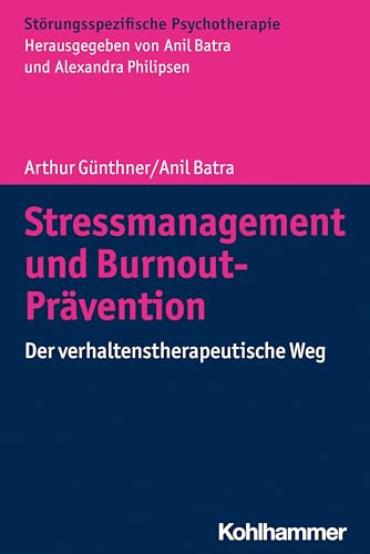 Stressmanagement und Burnout-Prävention: Der verhaltenstherapeutische Weg (Störungsspezifische Psychotherapie)