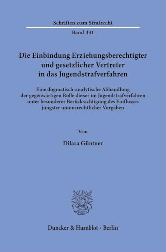 Die Einbindung Erziehungsberechtigter und gesetzlicher Vertreter in das Jugendstrafverfahren: Eine dogmatisch-analytische Abhandlung der gegenwärtigen ... Vorgaben (Schriften zum Strafrecht) von Duncker & Humblot GmbH