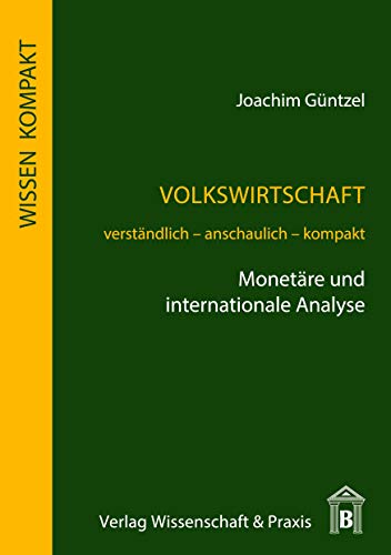 Volkswirtschaft – Monetäre und internationale Analyse.: Verständlich – anschaulich – kompakt. (Wissen Kompakt) von Wissenschaft & Praxis