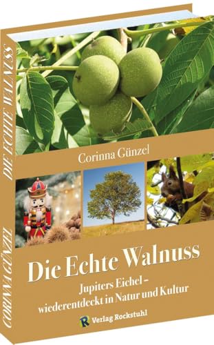 Die Echte Walnuss: Jupiters Eichel – wiederentdeckt in Natur und Kultur von Verlag Rockstuhl