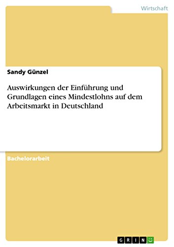Auswirkungen der Einführung und Grundlagen eines Mindestlohns auf dem Arbeitsmarkt in Deutschland von Grin Verlag