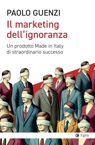 Il marketing dell'ignoranza. Un prodotto Made in Italy di straordinario successo (Cultura e società) von EGEA