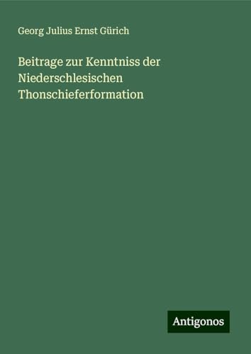 Beitrage zur Kenntniss der Niederschlesischen Thonschieferformation von Antigonos Verlag