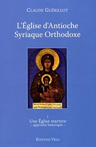 L'Eglise d'Antioche syrienne orthodoxe - tome 1 Une Eglise martyre: Tome 1, Une Eglise martyre (approche historique) von VEGA