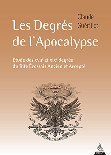 Les Degrés de l'Apocalypse - Etude des XVIIe et XIXe degrés du rite écossais ancien et accepté