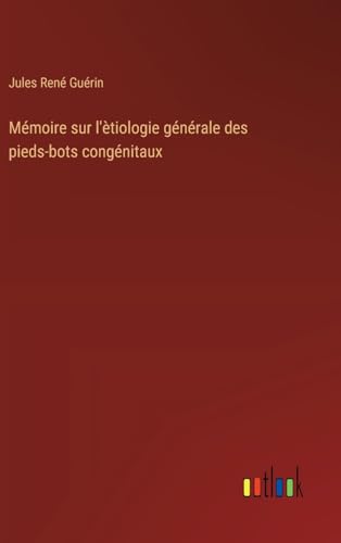 Mémoire sur l'ètiologie générale des pieds-bots congénitaux von Outlook Verlag