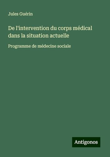 De l'intervention du corps médical dans la situation actuelle: Programme de médecine sociale von Antigonos Verlag