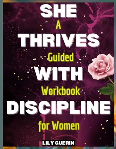 SHE THRIVES WITH DISCIPLINE: A Guided Workbook for Women Seeking to be Disciplined, Personal Guide to Purposeful Living von Independently published