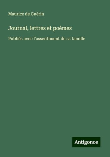 Journal, lettres et poèmes: Publiés avec l'assentiment de sa famille von Antigonos Verlag