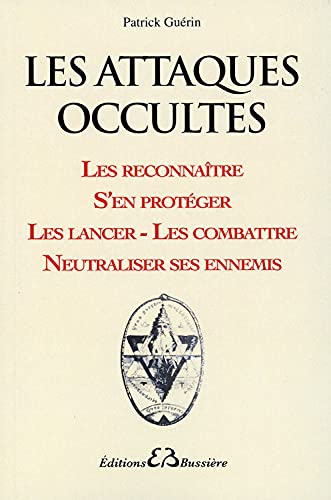 Les attaques occultes - Les reconnaître...: Les reconnaître, s'en protéger, les lancer et les combattre, neutraliser ses ennemis