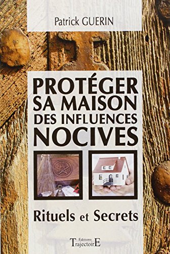 Protéger sa maison des influences nocives - Rituels et Secrets