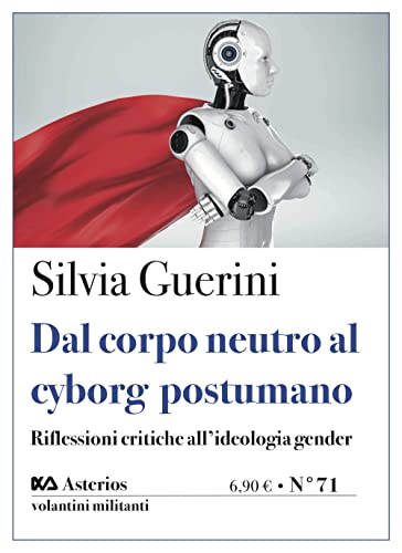 Dal corpo neutro al cyborg postumano. Riflessioni critiche all'ideologia gender (Volantini militanti) von Asterios