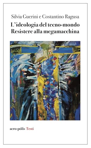 L'ideologia del tecno-mondo. Resistere alla megamacchina (Acro-pòlis testi) von Acro-Pòlis