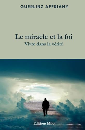 Le miracle et la foi: Vivre dans la vérité von Editions Milot