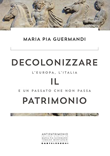 Decolonizzare il patrimonio. L'Europa, l'Italia e un passato che non passa (Antipatrimonio) von Castelvecchi