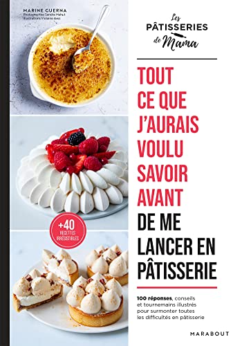 Tout ce que j'aurais voulu savoir avant de me lancer en pâtisserie: 100 astuces, conseils et tournemains illustrés pour surmonter toutes les difficultés en pâtisserie Tout ce que j'aurais voulu savoir avant de me lancer en pâtisserie: 100 astuces, conseils et tournemains illustrés pour surmonter toutes les difficultés en pâtisserie