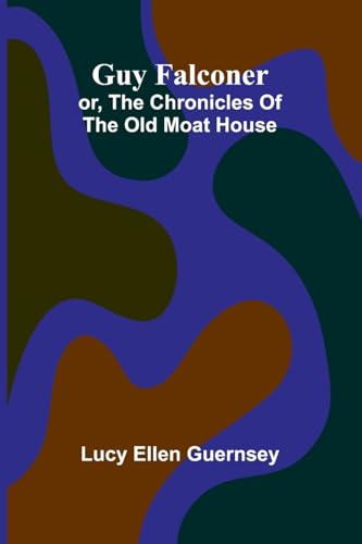 Guy Falconer: Or, The Chronicles Of The Old Moat House von Alpha Edition