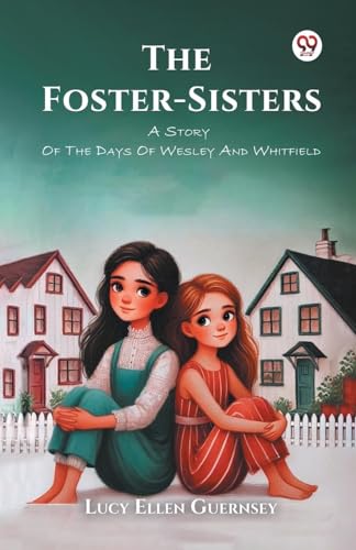 The Foster-Sisters A Story Of The Days Of Wesley And Whitfield von Double 9 Books