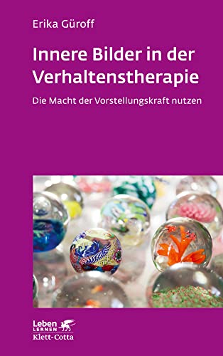 Innere Bilder in der Verhaltenstherapie (Leben Lernen): Die Macht der Vorstellungskraft nutzen