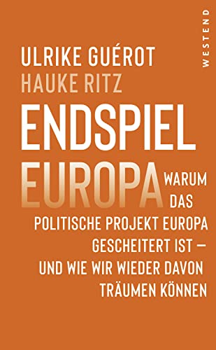 Endspiel Europa: Warum das politische Projekt Europa gescheitert ist und wie wir wieder davon träumen können von Westend