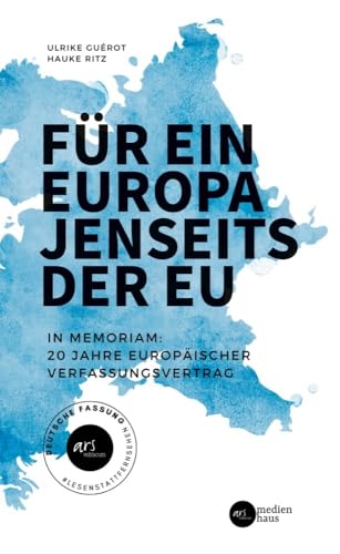 Für ein Europa jenseits der EU (Deutsche Fassung): In Memoriam: 20 Jahre Europäischer Verfassungsvertrag von ars vobiscum