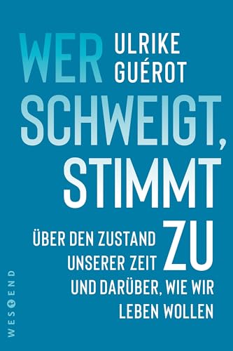 Wer schweigt, stimmt zu: Über den Zustand unserer Zeit. Und darüber, wie wir leben wollen von Westend