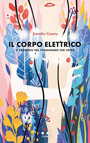 Il corpo elettrico. Il desiderio nel femminismo che verrà (Numeri Primi)
