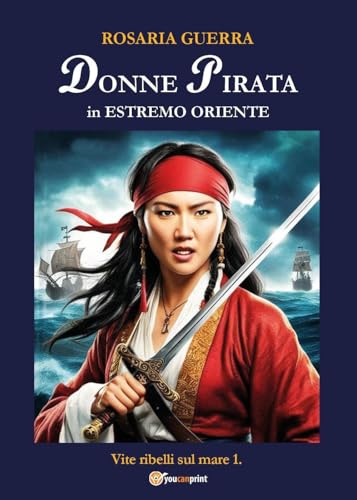 Donne pirata in estremo oriente - Vite ribelli sul mare 1. von Youcanprint