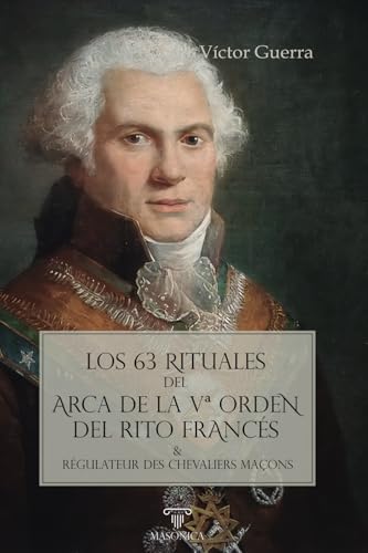 Los 63 rituales del Arca de la Vª Orden del Rito Francés: El magma escocista y la herencia de los Modernos en la Francia del siglo XVIII von MASONICA