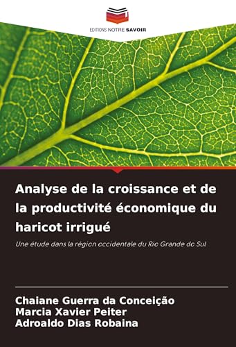 Analyse de la croissance et de la productivité économique du haricot irrigué: Une étude dans la région occidentale du Rio Grande do Sul von Editions Notre Savoir