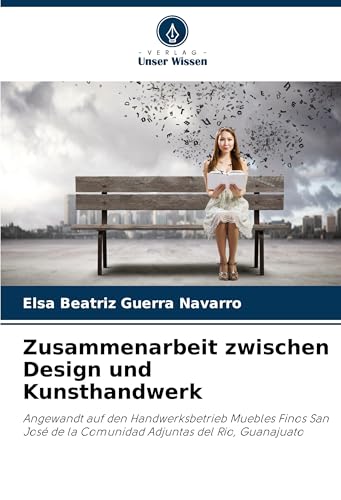 Zusammenarbeit zwischen Design und Kunsthandwerk: Angewandt auf den Handwerksbetrieb Muebles Finos San José de la Comunidad Adjuntas del Rio, Guanajuato von Verlag Unser Wissen