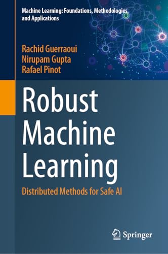 Robust Machine Learning: Distributed Methods for Safe AI (Machine Learning: Foundations, Methodologies, and Applications)