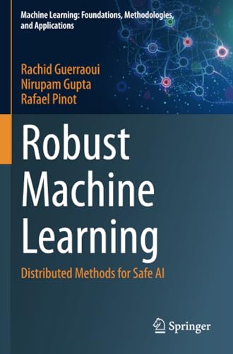 Robust Machine Learning: Distributed Methods for Safe AI (Machine Learning: Foundations, Methodologies, and Applications) von Springer
