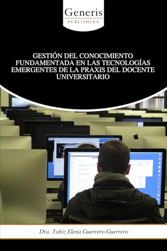 GESTIÓN DEL CONOCIMIENTO FUNDAMENTADA EN LAS TECNOLOGÍAS EMERGENTES DE LA PRAXIS DEL DOCENTE UNIVERSITARIO von BAYSHOP (Generis Publishing)