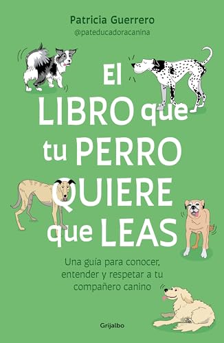 El libro que tu perro quiere que leas: Una guía para conocer, entender y respetar a tu compañero canino (Estilo de vida)