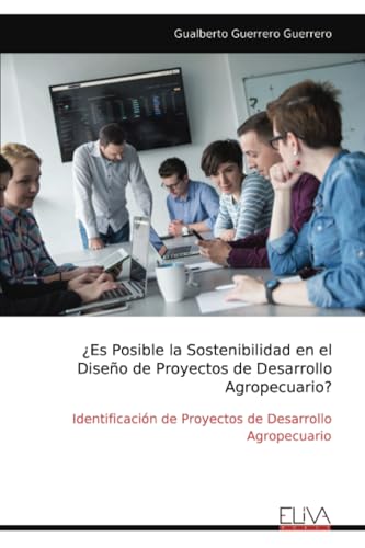 ¿Es Posible la Sostenibilidad en el Diseño de Proyectos de Desarrollo Agropecuario?: Identificación de Proyectos de Desarrollo Agropecuario ¿Es Posible la Sostenibilidad en el Diseño de Proyectos de Desarrollo Agropecuario?: Identificación de Proyectos de Desarrollo Agropecuario von Eliva Press