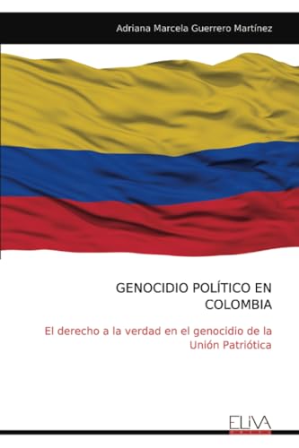 GENOCIDIO POLÍTICO EN COLOMBIA: El derecho a la verdad en el genocidio de la Unión Patriótica von Eliva Press