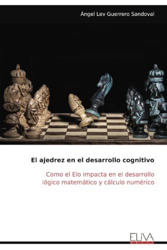 El ajedrez en el desarrollo cognitivo: Como el Elo impacta en el desarrollo lógico matemático y cálculo numérico von Eliva Press