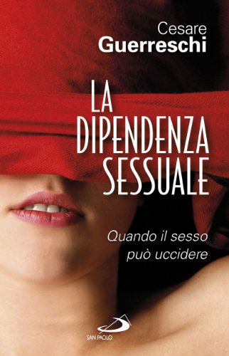 La dipendenza sessuale. Quando il sesso può uccidere (Problemi sociali d'oggi, Band 22)