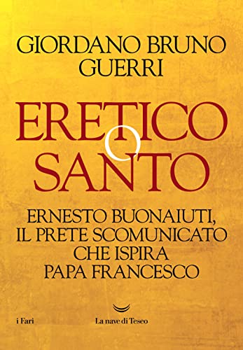 Eretico o santo. Ernesto Buonaiuti, il prete scomunicato che ispira Papa Francesco (I fari) von La nave di Teseo