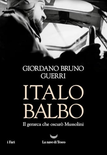 Italo Balbo. Il gerarca che oscurò Mussolini (I fari) von La nave di Teseo