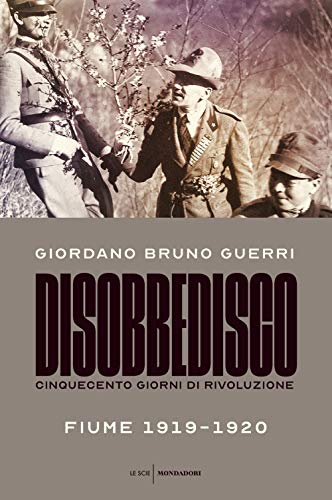 Disobbedisco. Cinquecento giorni di rivoluzione. Fiume 1919-1920 (Le scie)