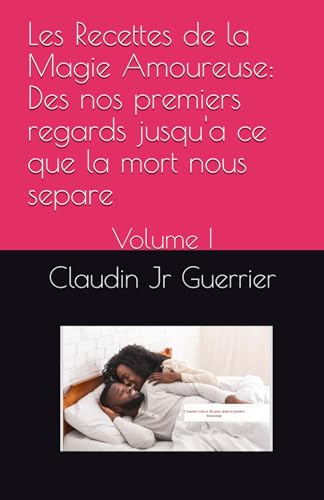 Les Recettes de la Magie Amoureuse: Des nos premiers regards jusqu'a ce que la mort nous separe: Volume I von Independently published