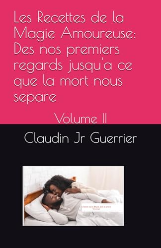 Les Recettes de la Magie Amoureuse: Des nos premiers regards jusqu'a ce que la mort nous separe: Volume II von Independently published