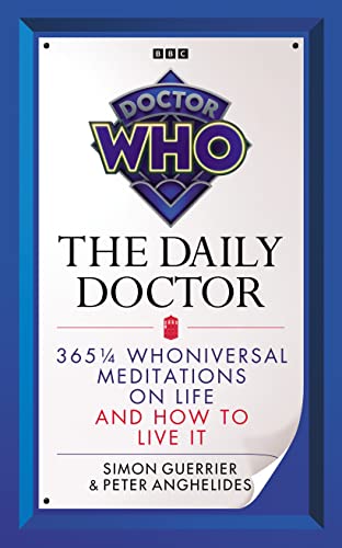 Doctor Who: The Daily Doctor: 365 1/4 Whoniversal Meditations on Life and How to Live It Doctor Who: The Daily Doctor: 365 1/4 Whoniversal Meditations on Life and How to Live It