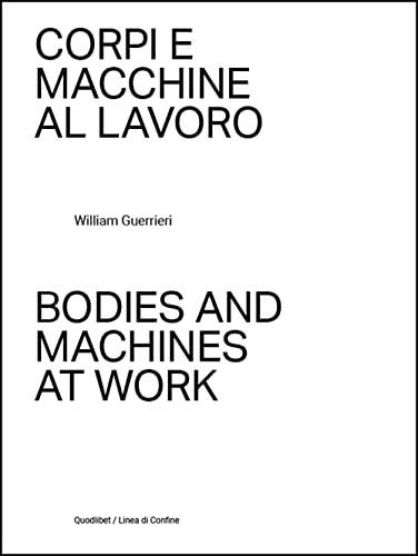 Corpi e macchine al lavoro-Bodies and machines at work. Ediz. illustrata (Linea di confine) von Quodlibet
