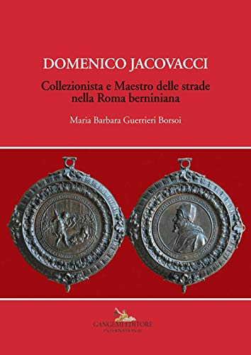 Domenico Jacovacci. Collezionista e maestro delle strade nella Roma berniniana. Ediz. illustrata (Roma. Storia, cultura, immagine)